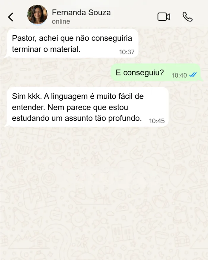Depoimento de Fernanda Souza: Pastor, achei que não conseguiria terminar o material. Sim, consegui! A linguagem é muito fácil de entender. Nem parece que estou estudando um assunto tão profundo.