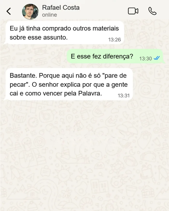 Depoimento de Rafael Costa: Eu já tinha comprado outros materiais sobre esse assunto. Esse fez bastante diferença. Porque aqui não é só 'pare de pecar'. O senhor explica por que a gente cai e como vencer pela Palavra.