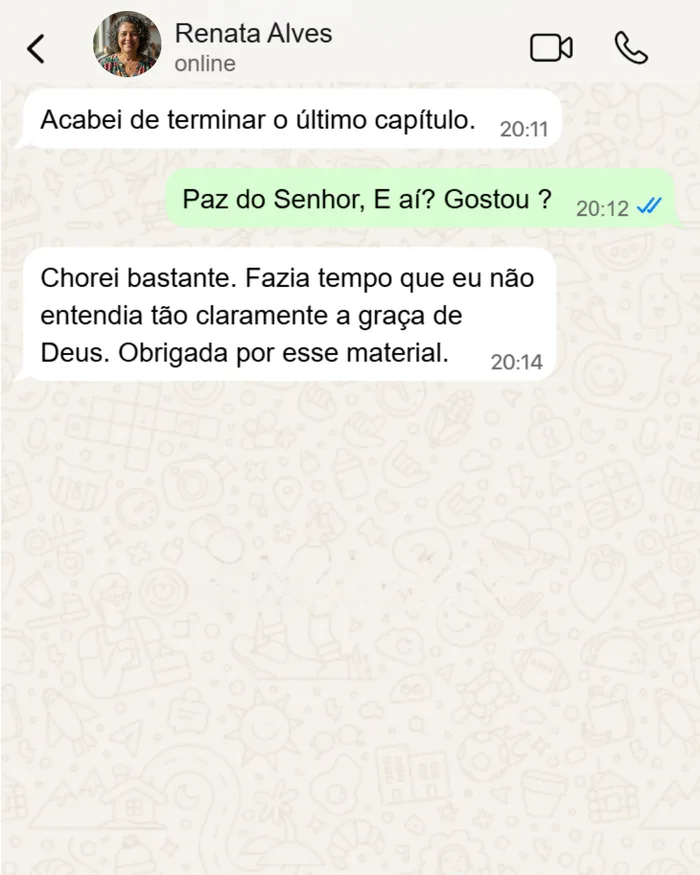 Depoimento de Renata Alves: Acabei de terminar o último capítulo. Chorei bastante. Fazia tempo que eu não entendia tão claramente a graça de Deus. Obrigada por esse material.
